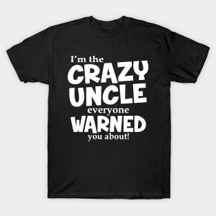 I'm The Crazy Uncle Everyone Warned You About T-Shirt